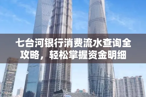 七台河银行消费流水查询全攻略，轻松掌握资金明细