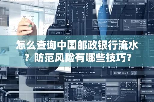 怎么查询中国邮政银行流水？防范风险有哪些技巧？