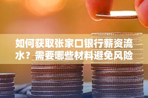 如何获取张家口银行薪资流水？需要哪些材料避免风险快速办理？