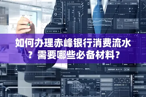 如何办理赤峰银行消费流水？需要哪些必备材料？
