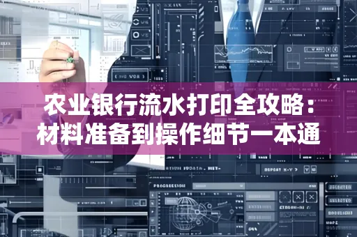 农业银行流水打印全攻略：材料准备到操作细节一本通