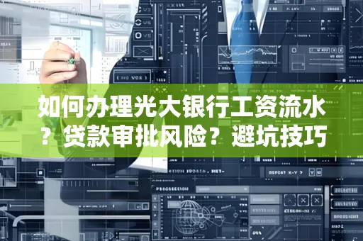 如何办理光大银行工资流水？贷款审批风险？避坑技巧！