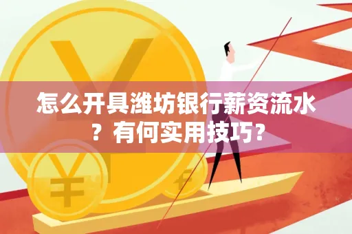 怎么开具潍坊银行薪资流水？有何实用技巧？