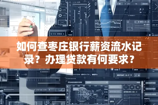 如何查枣庄银行薪资流水记录？办理贷款有何要求？