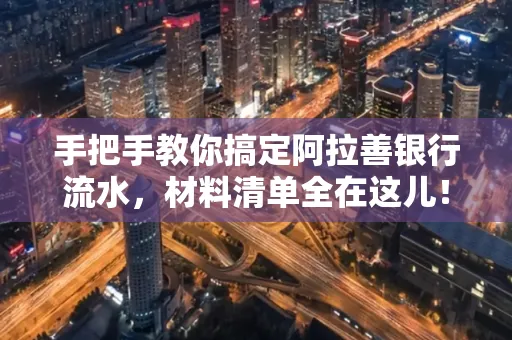 手把手教你搞定阿拉善银行流水，材料清单全在这儿！