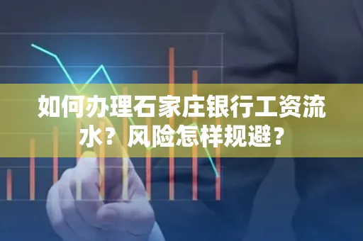 如何办理石家庄银行工资流水？风险怎样规避？