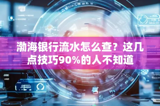 渤海银行流水怎么查？这几点技巧90%的人不知道
