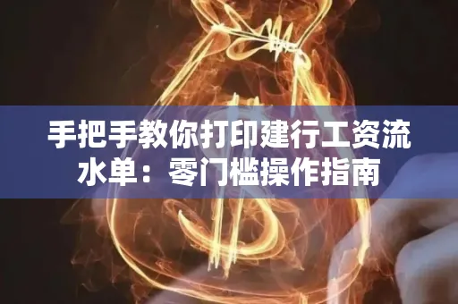 手把手教你打印建行工资流水单：零门槛操作指南