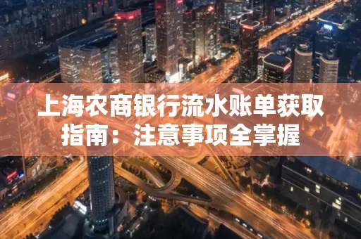 上海农商银行流水账单获取指南：注意事项全掌握