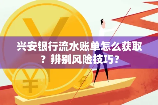 兴安银行流水账单怎么获取？辨别风险技巧？