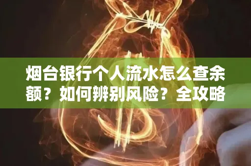 烟台银行个人流水怎么查余额？如何辨别风险？全攻略