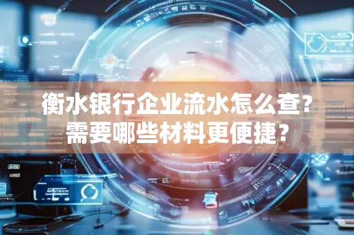 衡水银行企业流水怎么查？需要哪些材料更便捷？