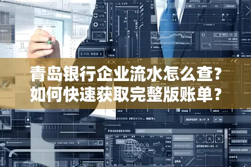 青岛银行企业流水怎么查？如何快速获取完整版账单？