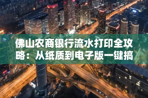 佛山农商银行流水打印全攻略：从纸质到电子版一键搞定