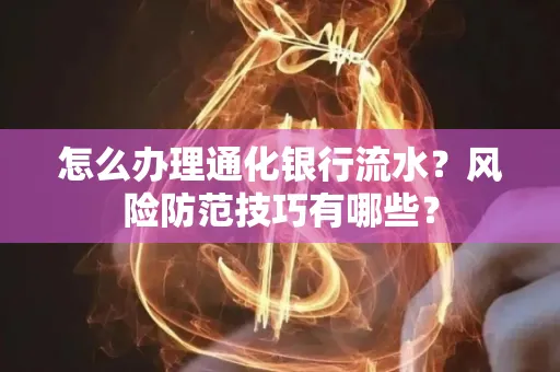 怎么办理通化银行流水？风险防范技巧有哪些？