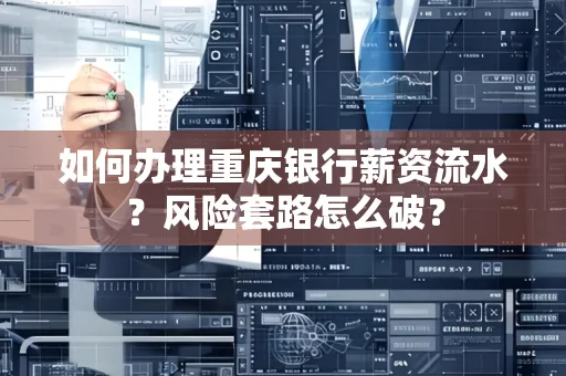 如何办理重庆银行薪资流水？风险套路怎么破？
