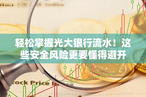 轻松掌握光大银行流水！这些安全风险更要懂得避开