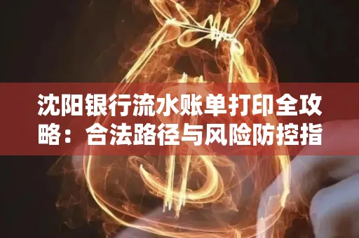 沈阳银行流水账单打印全攻略：合法路径与风险防控指南